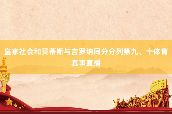 皇家社会和贝蒂斯与吉罗纳同分分列第九、十体育赛事直播