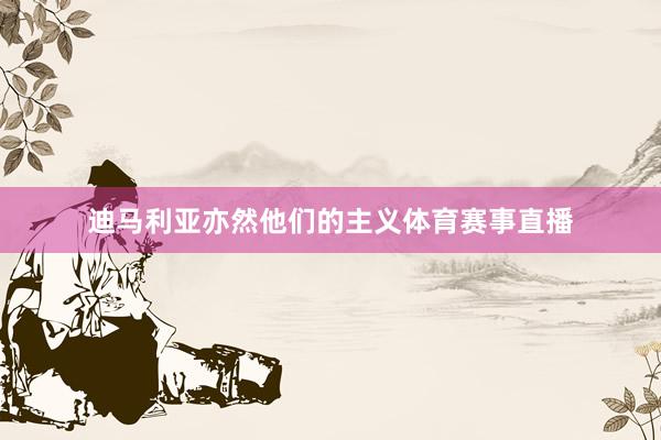 迪马利亚亦然他们的主义体育赛事直播
